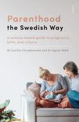 Parenthood the Swedish Way: a science-based guide to pregnancy, birth, and infancy image