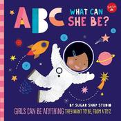 ABC for Me: ABC What Can She Be?: Girls can be anything they want to be, from A to Z image