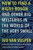 How to Find a Higgs Boson-and Other Big Mysteries in the World of the Very Small image