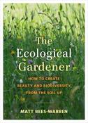 The Ecological Gardener: How to Create Beauty and Biodiversity from the Soil Up image