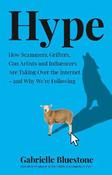 Hype: How Scammers, Grifters And Con Artists Are Taking Over The Internet, And Why We're Following image