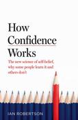 How Confidence Works : The new science of self-belief, why some people learn it and others don't image