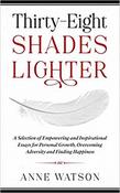 Thirty-Eight Shades Lighter: A Selection of Empowering and Inspirational Essays for Personal Growth, Overcoming Adversity and Finding Happiness image