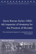 Denis Brenan Bullen (1802-66) Inspector of Anatomy for the Province of Munster: The controversial career of a Cork surgeon image