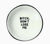 Bitch don't Lose Me Ring Dish