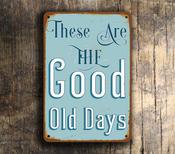 These Are The Good Old Days Wall Sign – Nostalgic Décor, UV Protected Color Print, Weather Ready Aluminum Composite, Easy Mount Pre-Drilled Holes - 16-x-12inches