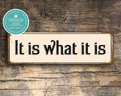 It Is What It Is Sign - Office Sign – Perfect Gift, Vintage Wall Decor, Full Color UV Print, Durable Aluminum Composite, High Humidity Ready - 18-x-6-inches image