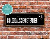 Biological Science Teacher Street Sign - Personalized Metal Road Signs, Gifts for Co-worker, Colleague Gift, Durable Heavy Duty plaque - 12-x-4-inches