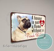 A House is not a home without a French Bulldog Sign - 9-x-6