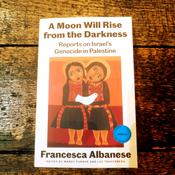 A Moon Will Rise from the Darkness Reports on Israel’s Genocide in Palestine image