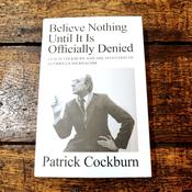 Believe Nothing Until It Is Officially Denied by Patrick Cockburn image