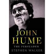 Stephen Walker John Hume: The Persuader
