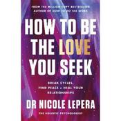 Dr. Nicole Lepera How To Be The Love You Seek