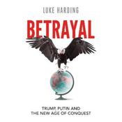 Luke Harding Betrayal: Trump, Putin And The New Age Of Conquest image