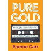 Eamon Carr Pure Gold: Memorable Conversations with Remarkable People