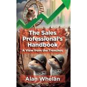 Alan Whelan The Sales Professional's Handbook: A View from the Trenches