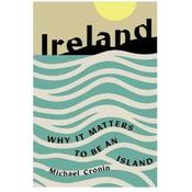Michael Cronin Ireland: Why It Matters To Be An Island