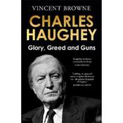 Vincent Browne Charles Haughey: Glory, Greed And Guns