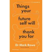 Mark Rowe Things Your Future Self Will Thank You For