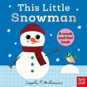 Ingela P Arrhenius This Little Snowman: A Touch and Feel Book