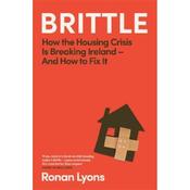 Ronan Lyons Brittle: How the Housing Crisis is Breaking Ireland - and How to Fix It image
