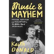Keith Donald Music and Mayhem: One Man's Journey Through the Golden Era of Irish Music