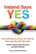 Ireland Says Yes: The Inside Story of How the Vote for Marriage Equality Was Won image