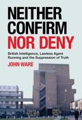 Neither Confirm Nor Deny:  British Intelligence, Lawless Agent Running and the Suppression of Truth image
