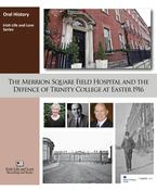 The Merrion Square Field Hospital and the Defence of Trinity College at Easter 1916 Oral History Collection