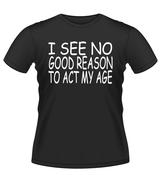 Funny 'I SEE NO REASON TO ACT MY AGE' Novelty T-Shirt image