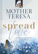 Spread Love: Words Of Compassion, Peace &amp;amp; Joy - Walk With Mother Teresa For A Year