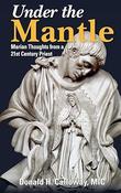 Under The Mantle: Marian Thoughts From A 21st Century Priest