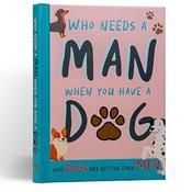 Who needs A man when you  Have A Dog