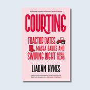 Courting: Tractor Dates, Macra Babies and Swiping Right in Rural Ireland — New Island Books