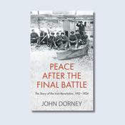Peace After the Final Battle: The Story of the Irish Revolution 1912-1924 — New Island Books