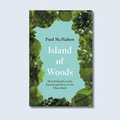 Island of Woods: How Ireland Lost its Forests and How to Get them Back — New Island Books