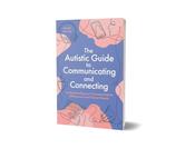 Autistic Guide to Communicating and Connecting (The)