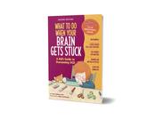 What To Do When Your Brain Gets Stuck - 2nd Edition