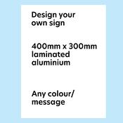 Design Your Own Sign | 400mm X 300mm | Aluminium