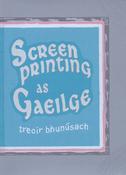 Screenprinting as Gaeilge – Treoir bhunúsach – Scagphriontáil image
