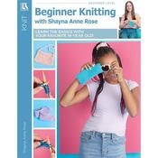 Beginner Knitting With Shayna Anne Rose - Leisure Arts 7851 Learn to Knit Book