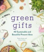 Green Gifts: 40 Sustainable and Beautiful Present Ideas; Rosie James and Claire Cater