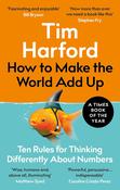 How to Make the World Add Up: Ten Rules for Thinking Differently About Numbers; Tim Harford