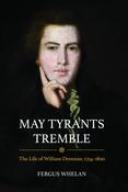 May Tyrants Tremble: The Life of William Drennan, 1754 - 1820; Fergus Whelan