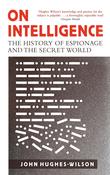 On Intelligence: The History of Espionage and the Secret World; John Hughes-Wilson