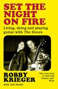Set The Night on Fire: Living, Dying and Playing Guitar with The Doors; Robby Krierger