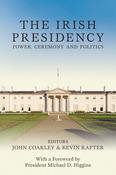 The Irish Presidency: Power, Ceremony and Politics; Editors John Coakley &amp; Kevin Rafter