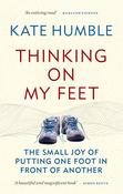 Thinking on my Feet: The Small Joy of Putting One Foot in Front of Another; Kate Humble