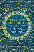 Venus &amp; Aphrodite: History of a Goddess; Bettany Hughes
