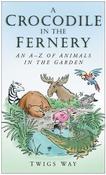 A Crocodile in the Fernery: An A-Z of Animals in the Garden; Twigs Way image